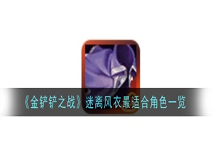 金铲铲之战迷离风衣适合哪些棋子使用 迷离风衣属性功能介绍攻略