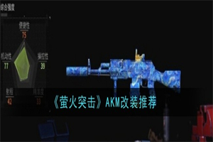 萤火突击怎么改装AKM武器 萤火突击AKM改装方法效果推荐一览