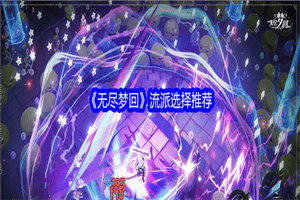 无尽梦回新手选择哪些流派比较好 无尽梦回新手流派推荐选择攻略