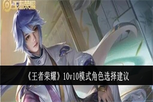 王者荣耀10v10模式哪些角色比较强 10v10模式英雄选择推荐