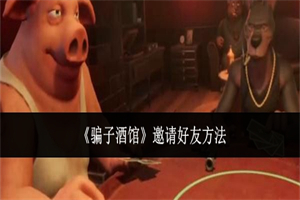 骗子酒馆怎么邀请好友一起玩 骗子酒馆邀请好友组队游玩攻略