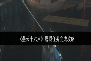 燕云十六声塔顶任务怎么做 燕云十六声塔顶任务完成流程攻略