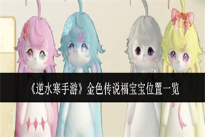 逆水寒手游金色传说福宝宝在哪 金色传说福宝宝所有点位一览